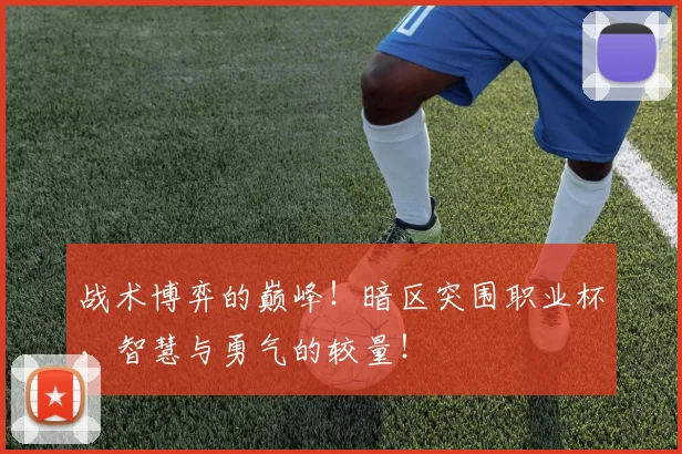 战术博弈的巅峰!暗区突围职业杯,智慧与勇气的较量!