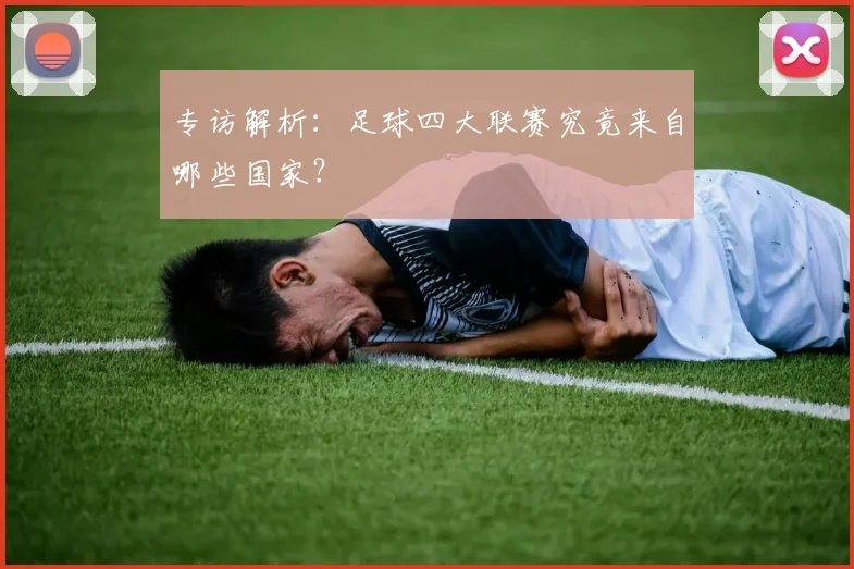 专访解析:足球四大联赛究竟来自哪些国家?